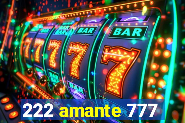 222 amante 777